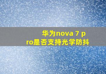 华为nova 7 pro是否支持光学防抖